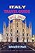 Italy Travel Guide 2023 : E...