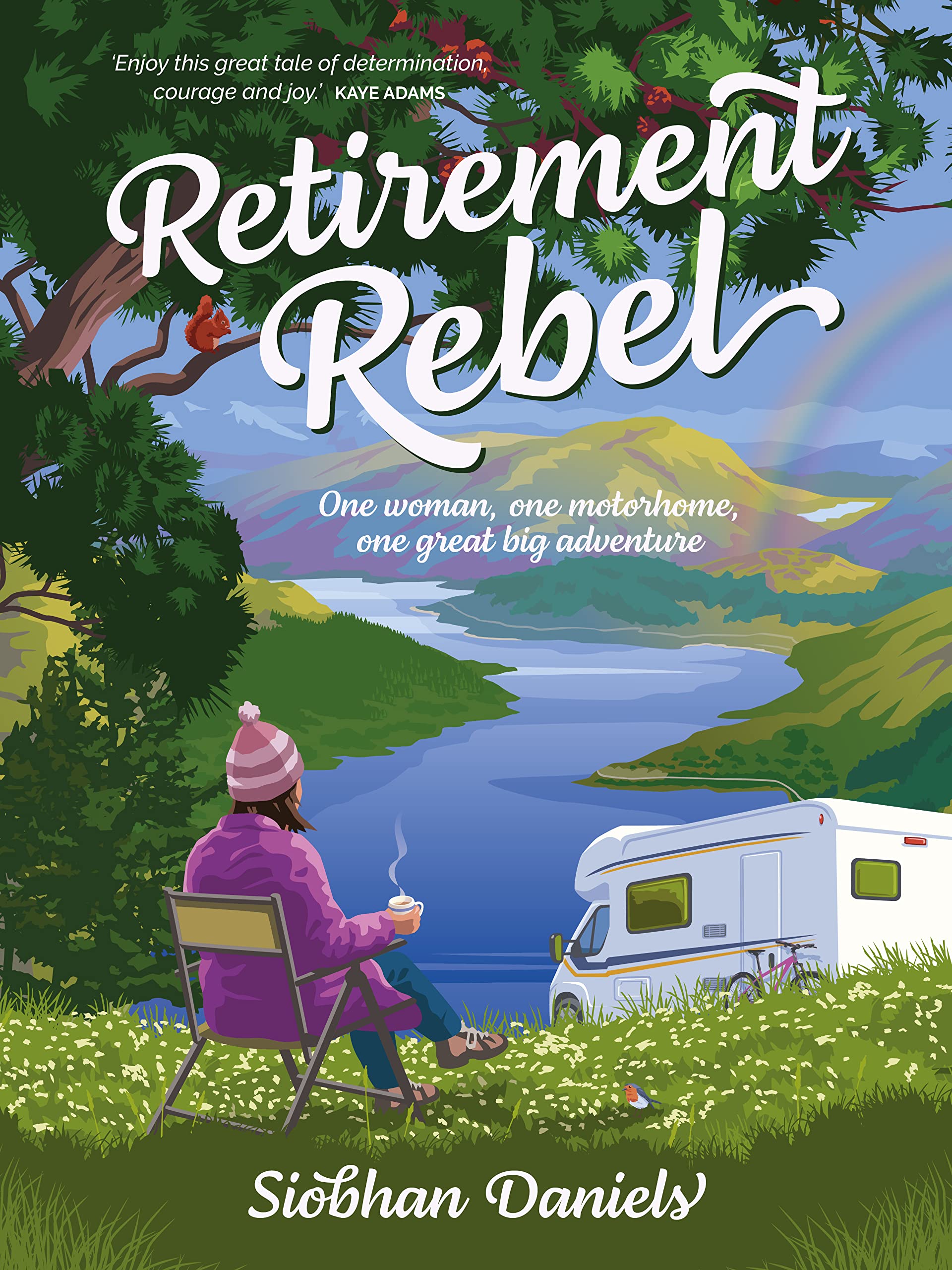 Retirement Rebel: One woman, one motorhome, one great big adventure (Kindle Edition)