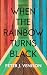 When The Rainbow Turns Black