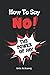 How To Say NO: THE POWER OF NO