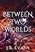 Between Two Worlds