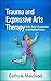 Trauma and Expressive Arts Therapy: Brain, Body, and Imagination in the Healing Process