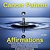 Cancer Patient Affirmations: 600 positive, daily affirmations to train your mind towards healing and health from cancer. Promotes an intense, astonishing sense of calm and peaceful energy.