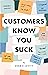 Customers Know You Suck by Debbie Levitt