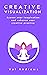 Creative Visualization: Access your Imagination and Enhance your Creative Practice (Inspiration & Creativity Series #3)