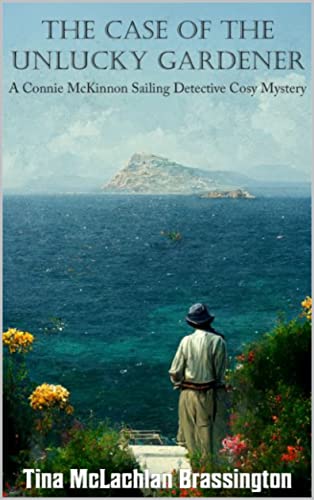 The Case of the Unlucky Gardener: A Connie McKinnon Sailing Detective Cosy Mystery (A Connie McKinnon Sailing Detective Cosy Mystery, #1)