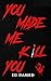 You Made Me Kill You