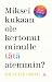 Miksei kukaan ole kertonut minulle tätä aiemmin?