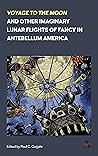 'Voyage to the Moon' and Other Imaginary Lunar Flights of Fancy in Antebellum America (Anthem Nineteenth-century)