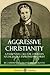 Aggressive Christianity: A Passionate Call for Christian Social Justice Expressed by Christ