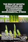 The Role of Growth Regulators and Phytohormones in Overcoming Environmental Stress