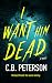 I Want Him Dead by C.B. Peterson