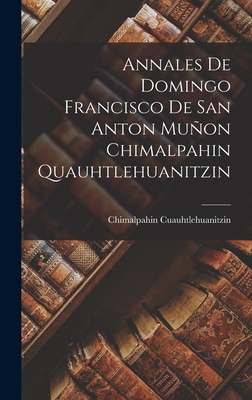 Annales de Domingo Francisco de San Anton Muñon Chimalpahin Quauhtlehuanitzin (Catalan Edition)