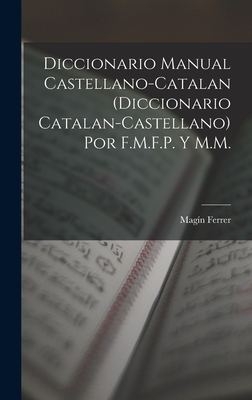 Diccionario Manual Castellano-Catalan (Diccionario Catalan-Castellano) Por F.M.F.P. Y M.M. (Spanish Edition)