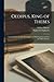 Oedipus, King of Thebes; Translated Into English Rhyming Verse With Explanatory Notes by Gilbert Murray