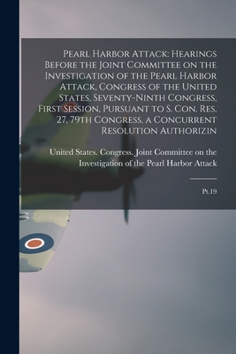 Pearl Harbor Attack: Hearings Before the Joint Committee on the Investigation of the Pearl Harbor Attack, Congress of the United States, Seventy-ninth ... a Concurrent Resolution Authorizin: Pt.19