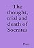 The thought, trial and death of Socrates
