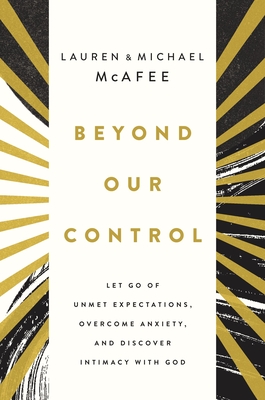 Beyond Our Control: Let Go of Unmet Expectations, Overcome Anxiety, and Discover Intimacy with God (Hardcover)