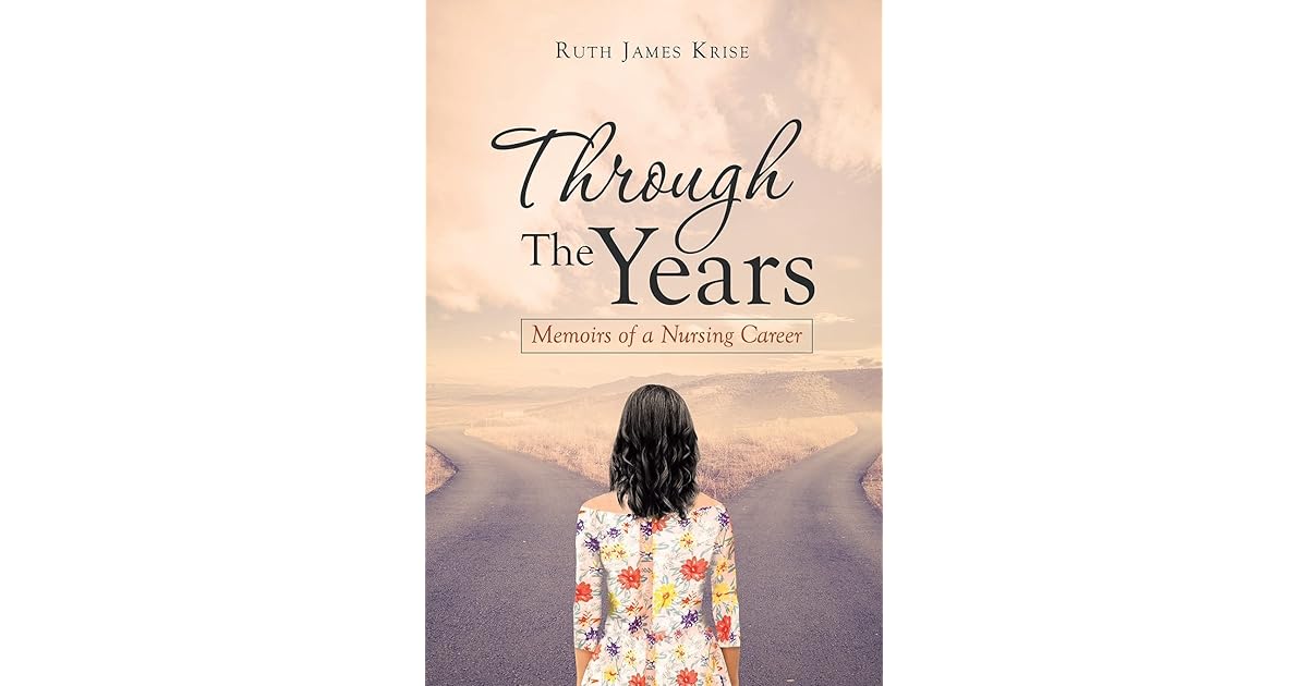 Through the Years Memoirs of a Nursing Career by Ruth James Krise