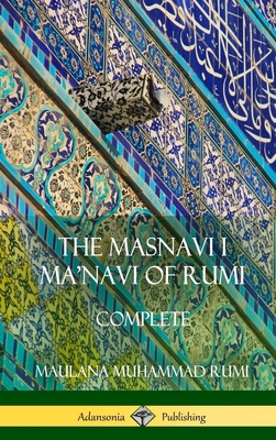 The Masnavi I Ma'navi of Rumi: Complete