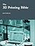 The 3D Printing Bible
