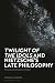 Twilight of the Idols' and Nietzsche’s Late Philosophy by Thomas H. Brobjer