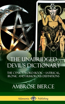 The Unabridged Devil's Dictionary: The Cynic's Word Book - Satirical, Ironic and Humorous Definitions