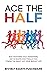 Ace The Half: Run Your Best Half Marathon, Get In Shape, And Finally Tick "Finish The Race" Off Your Bucket List