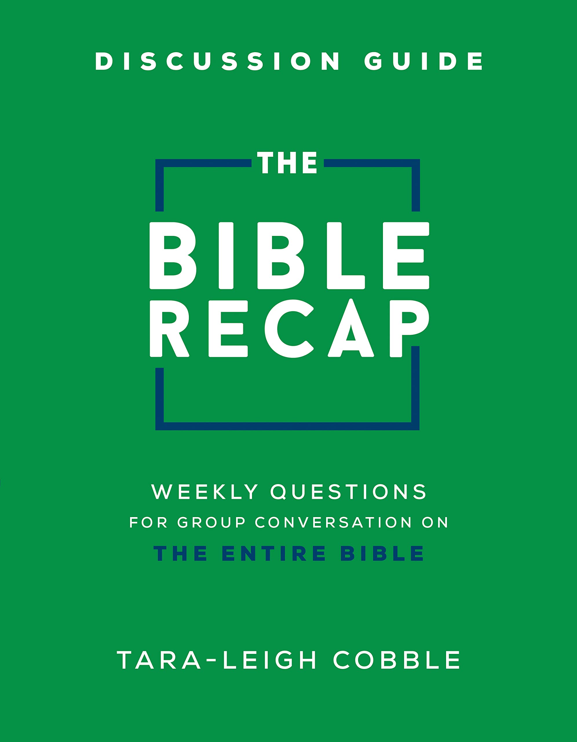 The Bible Recap Discussion Guide: Weekly Questions for Group Conversation on the Entire Bible (Kindle Edition)