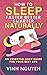 How to Sleep Faster Better Smarter Naturally: An Essential Easy Guide for Your Best Life