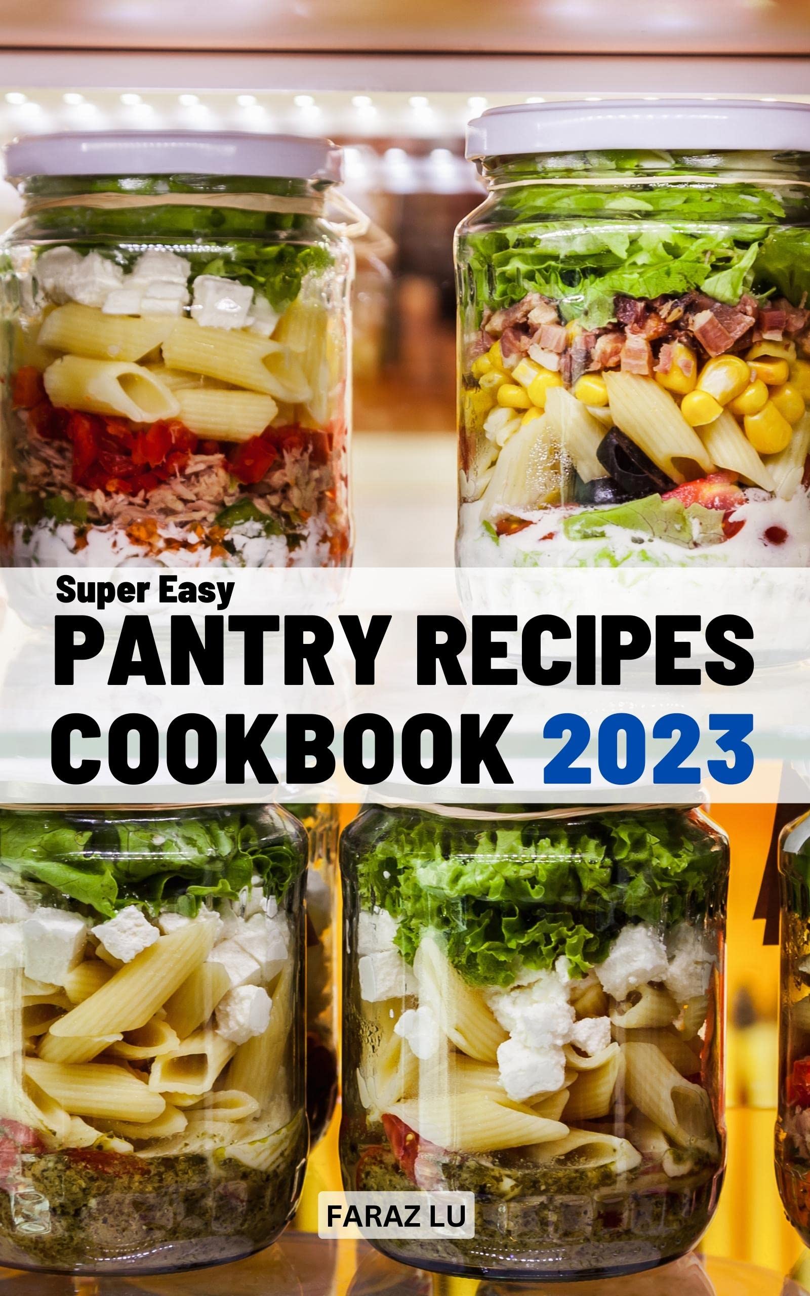 Super Easy Pantry Recipes Cookbook 2023: A Beginner's Guide To Make Your Own Pantry Recipes At Home | Easy Ways To Prepare Meat, Soups, Fruits, Vegetables That You Can Eat All Year Long (Kindle Edition)