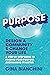 Purpose: Design a Community & Change Your Life---A Step-by-Step Guide to Finding Your Purpose and Making It Matter