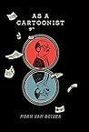 As a Cartoonist by Noah Van Sciver