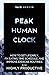 Peak Human Clock: How to Get up Early, Fix Eating Time Schedule, and Improve Exercise Routines to be Highly Productive (Peak Productivity)