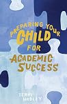 Preparing Your Child For Academic Success by Terri Hadley