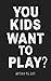 You Kids Want to Play?