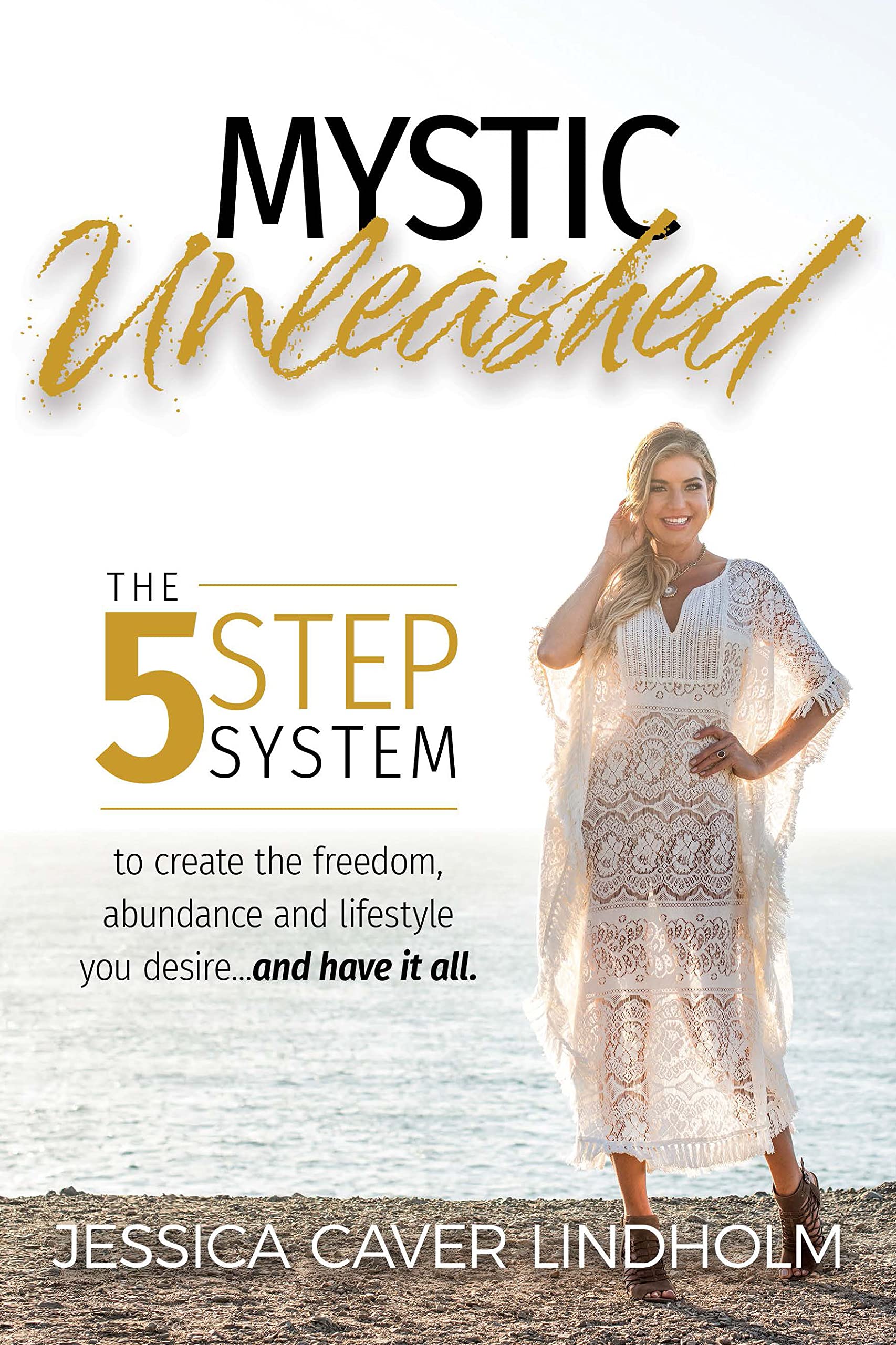 Mystic Unleashed: The Proven 5-Step System to Create the Freedom, Abundance and Lifestyle You Desire… And Have It All (Kindle Edition)