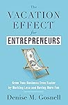The Vacation Effect® for Entrepreneurs: Grow Your Business Even Faster by Working Less and Having More Fun