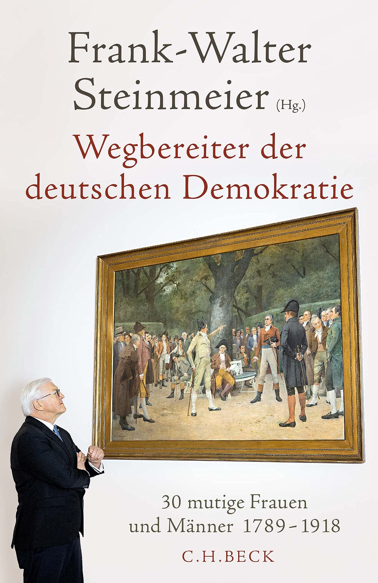 Wegbereiter der deutschen Demokratie. 30 mutige Frauen und Männer 1789 - 1918