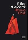 A Flor e o Peixe by Afonso Cruz