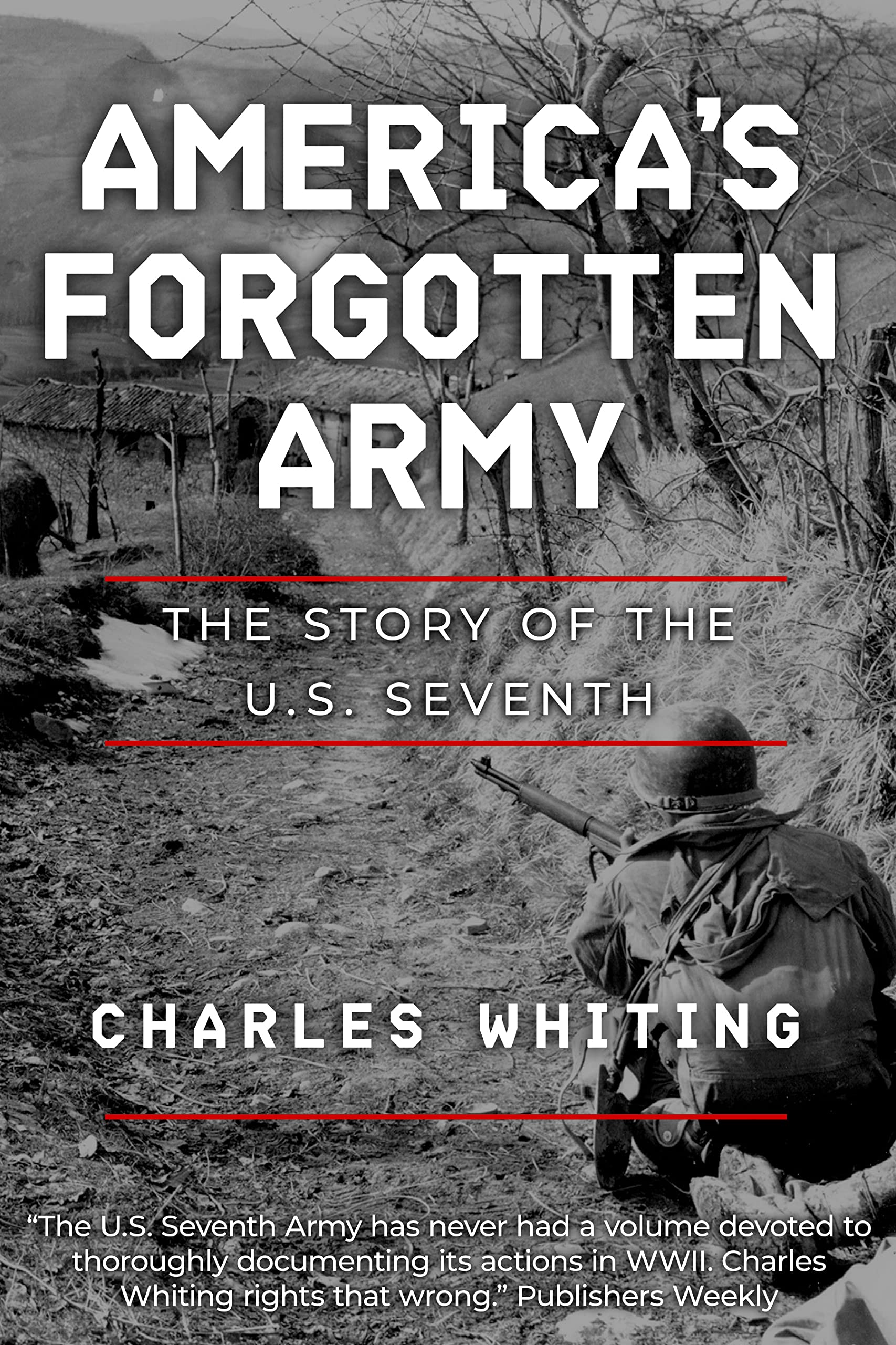 America's Forgotten Army: The True Story of the U.S. Seventh Army in WWII - And An Unknown Battle that Changed History (Forgotten Aspects of World War Two)