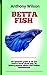 Betta Fish : The Absolute Guide To Keeping And Training Betta Fish, Feeding, Health Care, Housing, Care, Treats, Diets And All Included