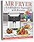 Air Fryer Cookbook for Beginners with Pictures: Quick & Delicious Recipes of Homemade Fried Meals | Easy Book to Cook Healthy Food