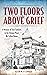Two Floors Above Grief: A M...