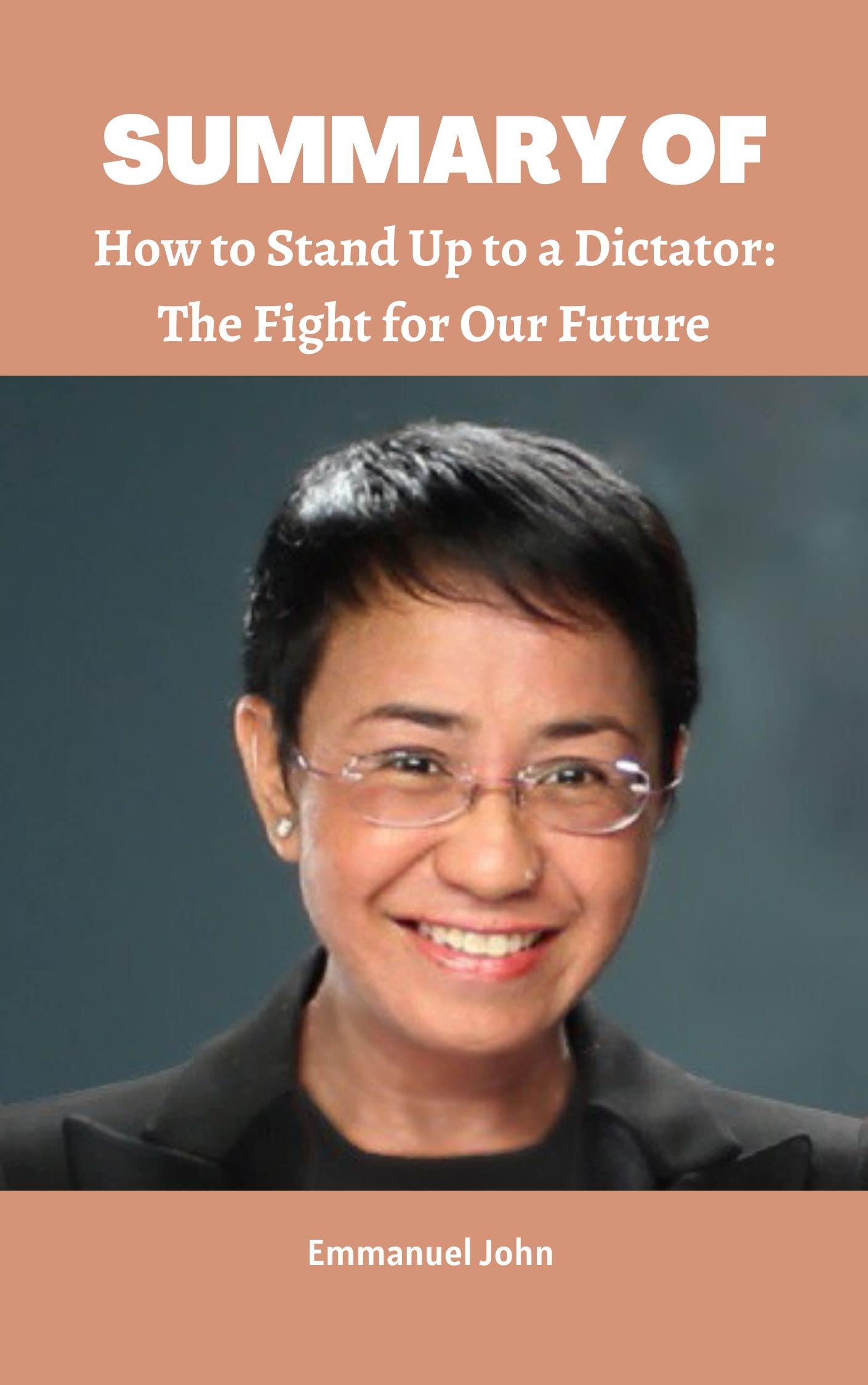 SUMMARY OF How to Stand Up to a Dictator By Maria Ressa : The Fight for Our Future (Kindle Edition)