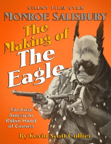 Monroe Salisbury: The Making of The Eagle: The First American Robin Hood of Cinema (Entertainment History)