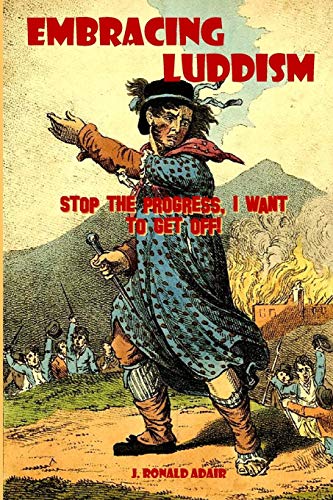 Embracing Luddism: Stop the Progress I Want to Get Off! (Paperback)