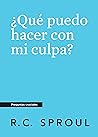 ¿Qué puedo hacer con mi culpa?, Spanish Edition by R.C. Sproul