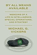 By All Means Available: Memoirs of a Life in Intelligence, Special Operations, and Strategy