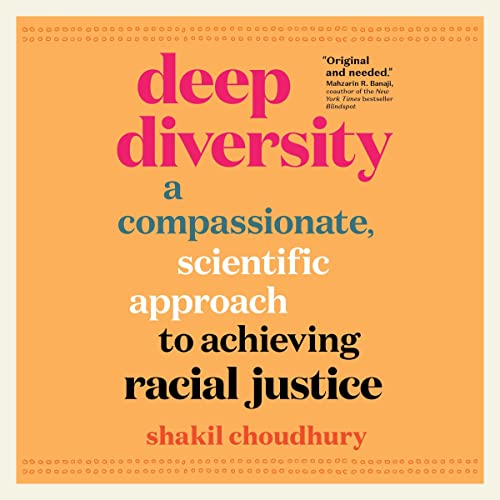 Deep Diversity: A Compassionate, Scientific Approach to Achieving Racial Justice